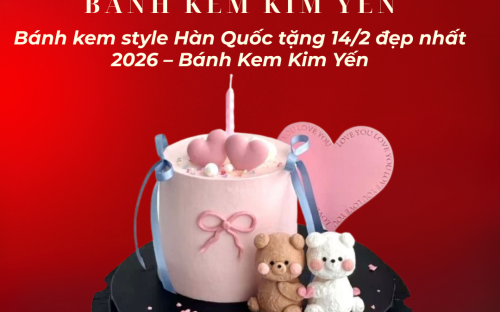 BÁNH KEM STYLE HÀN QUỐC TẶNG 14/2 – MÓN QUÀ NGỌT NGÀO CHO NGÀY VALENTINE TẠI BÁNH KEM KIM YẾN