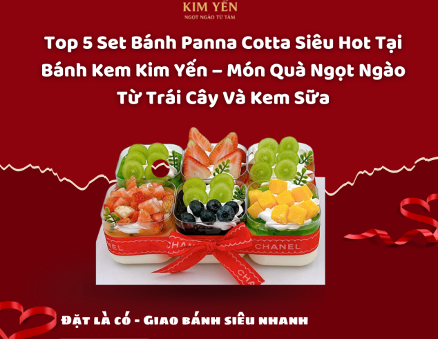Top 5 Set Bánh Panna Cotta Siêu Hot Tại Bánh Kem Kim Yến – Món Quà Ngọt Ngào Từ Trái Cây Và Kem Sữa